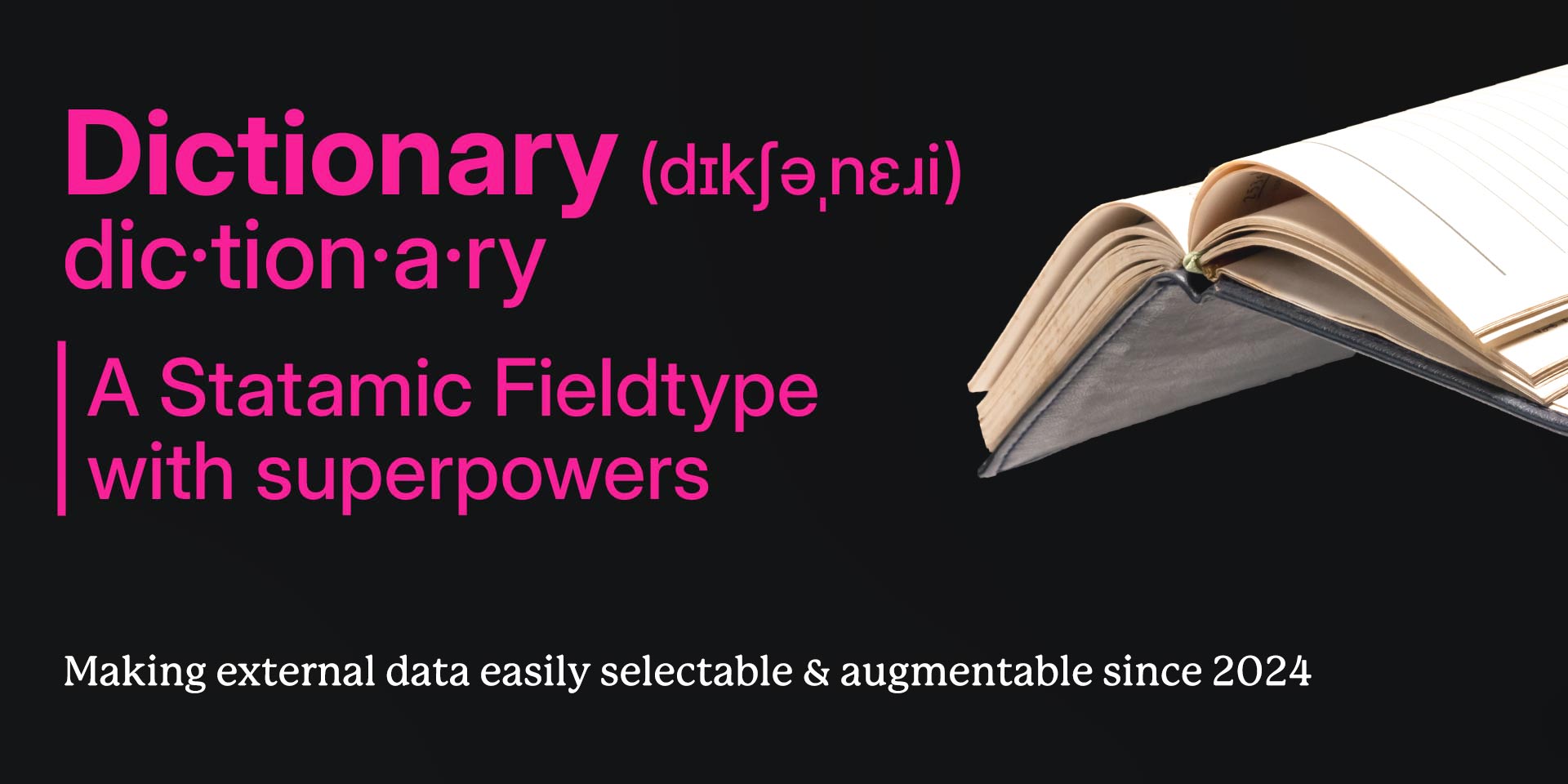 The new Dictionary Fieldtype is a super flexible way to let users pick from a list of options. What those options are? JSON, YAML, CSV, or external API? You name it.