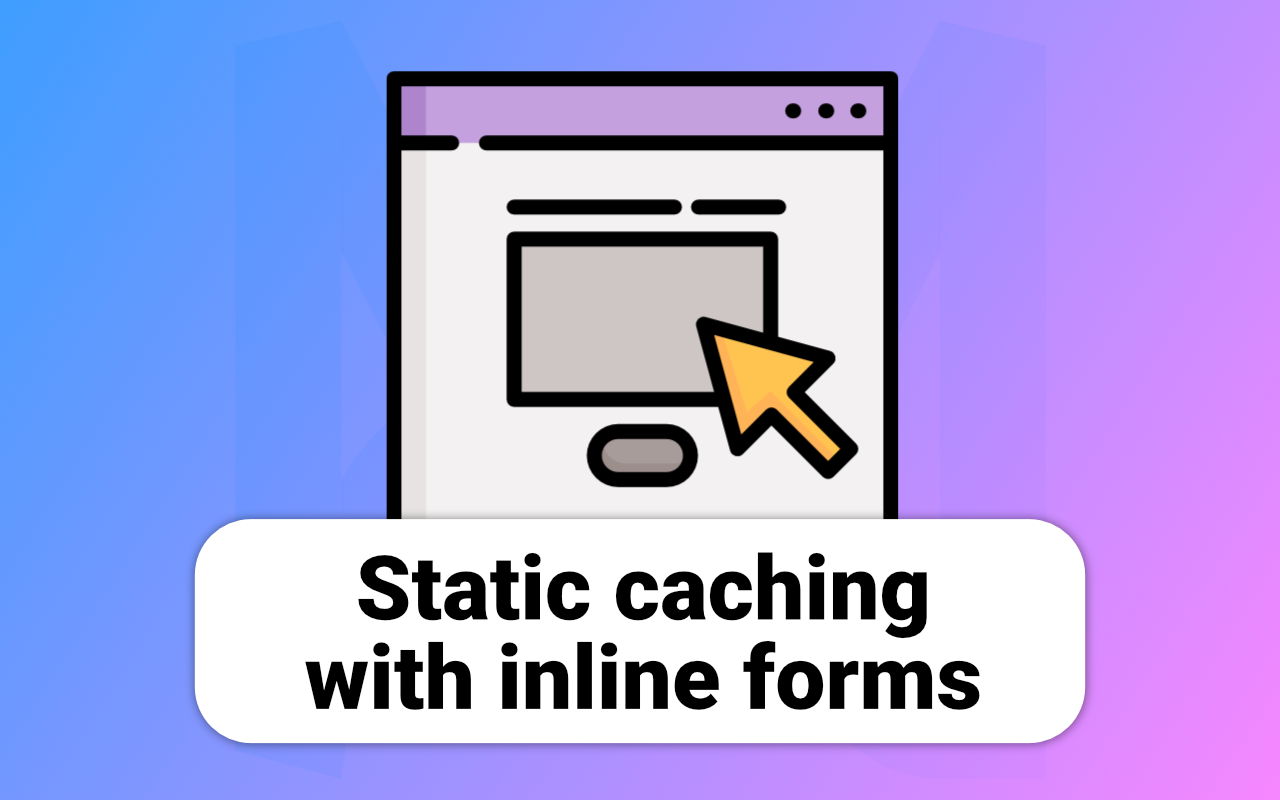 Static caching with inlined forms Thumbnail